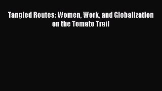 Read Tangled Routes: Women Work and Globalization on the Tomato Trail Ebook Free