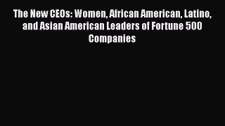 Read The New CEOs: Women African American Latino and Asian American Leaders of Fortune 500