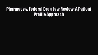 Read Book Pharmacy & Federal Drug Law Review: A Patient Profile Approach ebook textbooks