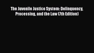 Read Book The Juvenile Justice System: Delinquency Processing and the Law (7th Edition) E-Book