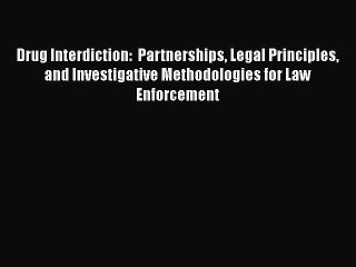 Download Book Drug Interdiction:  Partnerships Legal Principles and Investigative Methodologies