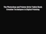 Read The Photoshop and Painter Artist Tablet Book: Creative Techniques in Digital Painting