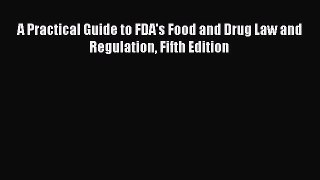 Read Book A Practical Guide to FDA's Food and Drug Law and Regulation Fifth Edition E-Book