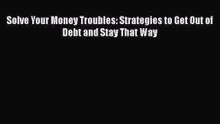 Read Book Solve Your Money Troubles: Strategies to Get Out of Debt and Stay That Way Ebook
