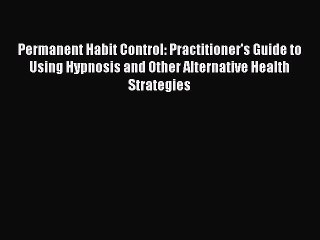 Read Permanent Habit Control: Practitioner's Guide to Using Hypnosis and Other Alternative