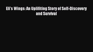 Read Eli's Wings: An Uplifiting Story of Self-Discovery and Survival Ebook Online