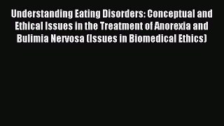 Read Understanding Eating Disorders: Conceptual and Ethical Issues in the Treatment of Anorexia