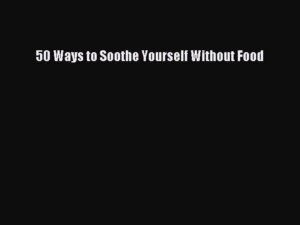 Read 50 Ways to Soothe Yourself Without Food Ebook Free