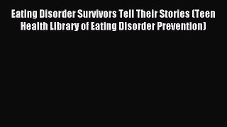 Read Eating Disorder Survivors Tell Their Stories (Teen Health Library of Eating Disorder Prevention)