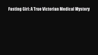 Download Fasting Girl: A True Victorian Medical Mystery Ebook Free