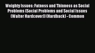 Read Weighty Issues: Fatness and Thinness as Social Problems (Social Problems and Social Issues