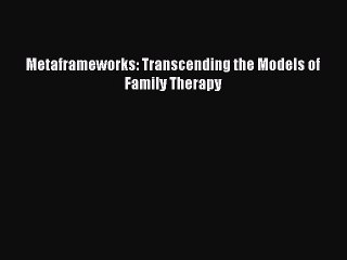 Read Metaframeworks: Transcending the Models of Family Therapy Ebook Free