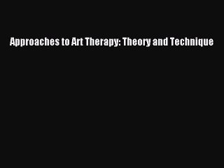 Download Approaches to Art Therapy: Theory and Technique PDF Online