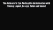 Read The Animator's Eye: Adding Life to Animation with Timing Layout Design Color and Sound