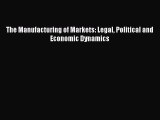 [PDF] The Manufacturing of Markets: Legal Political and Economic Dynamics Download Full Ebook
