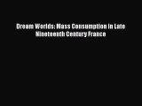 [PDF] Dream Worlds: Mass Consumption in Late Nineteenth Century France Read Full Ebook