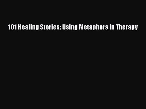 Download 101 Healing Stories: Using Metaphors in Therapy Ebook Online