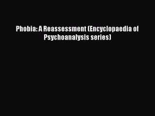 Download Phobia: A Reassessment (Encyclopaedia of Psychoanalysis series) Ebook Free