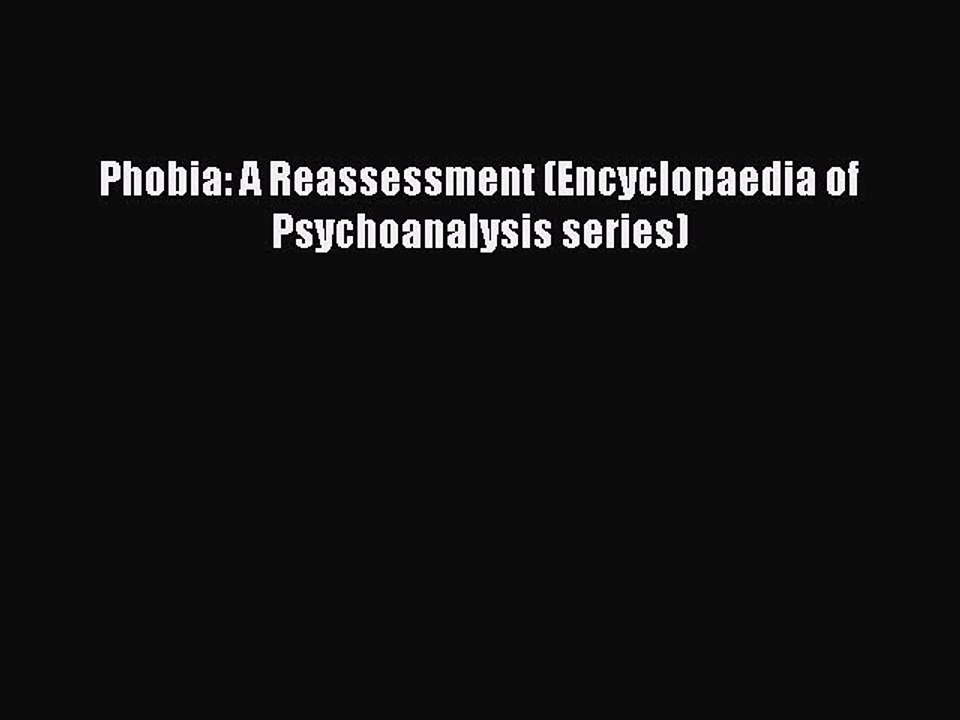 Download Phobia: A Reassessment (Encyclopaedia of Psychoanalysis series) Ebook Free