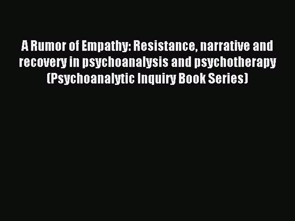Read A Rumor of Empathy: Resistance narrative and recovery in psychoanalysis and psychotherapy