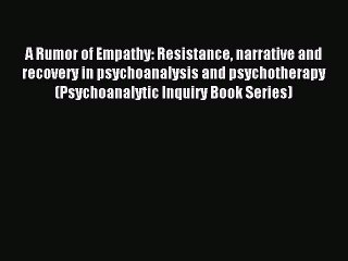 Read A Rumor of Empathy: Resistance narrative and recovery in psychoanalysis and psychotherapy