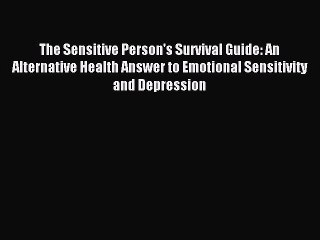 Read The Sensitive Person's Survival Guide: An Alternative Health Answer to Emotional Sensitivity