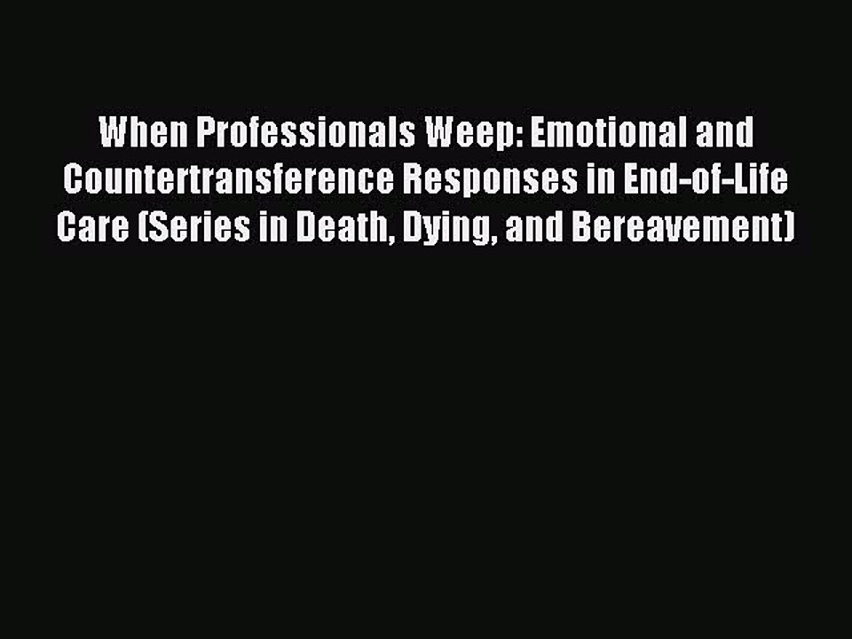 Read When Professionals Weep: Emotional and Countertransference Responses in End-of-Life Care