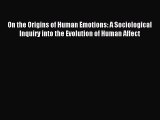 Read On the Origins of Human Emotions: A Sociological Inquiry into the Evolution of Human Affect