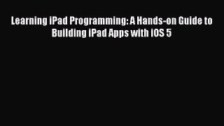 Download Learning iPad Programming: A Hands-on Guide to Building iPad Apps with iOS 5 E-Book