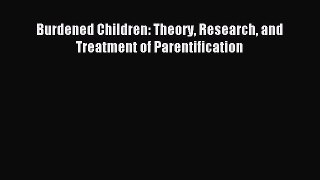 Download Burdened Children: Theory Research and Treatment of Parentification Ebook Free