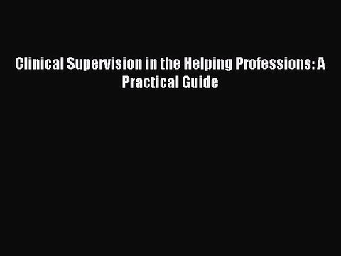 Download Clinical Supervision in the Helping Professions: A Practical Guide Ebook Free