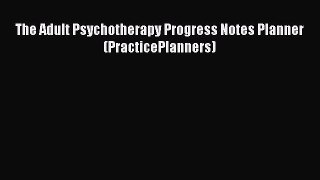 Read The Adult Psychotherapy Progress Notes Planner (PracticePlanners) Ebook Online