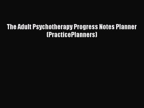 Read The Adult Psychotherapy Progress Notes Planner (PracticePlanners) Ebook Online