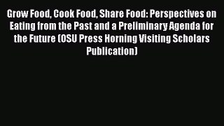 [PDF] Grow Food Cook Food Share Food: Perspectives on Eating from the Past and a Preliminary