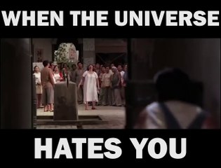 When The Universe Hates YOU