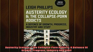 Pdf online  Austerity Ecology  the CollapsePorn Addicts A Defence Of Growth Progress Industry And