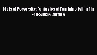 Download Idols of Perversity: Fantasies of Feminine Evil in Fin-de-Siecle Culture PDF Free