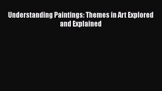 Read Understanding Paintings: Themes in Art Explored and Explained Ebook Free
