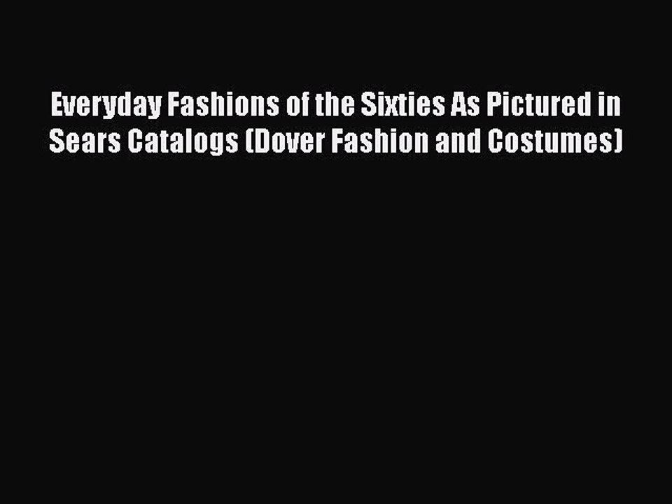 Read Everyday Fashions of the Sixties As Pictured in Sears Catalogs (Dover Fashion and Costumes)