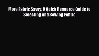 Read More Fabric Savvy: A Quick Resource Guide to Selecting and Sewing Fabric Ebook Free