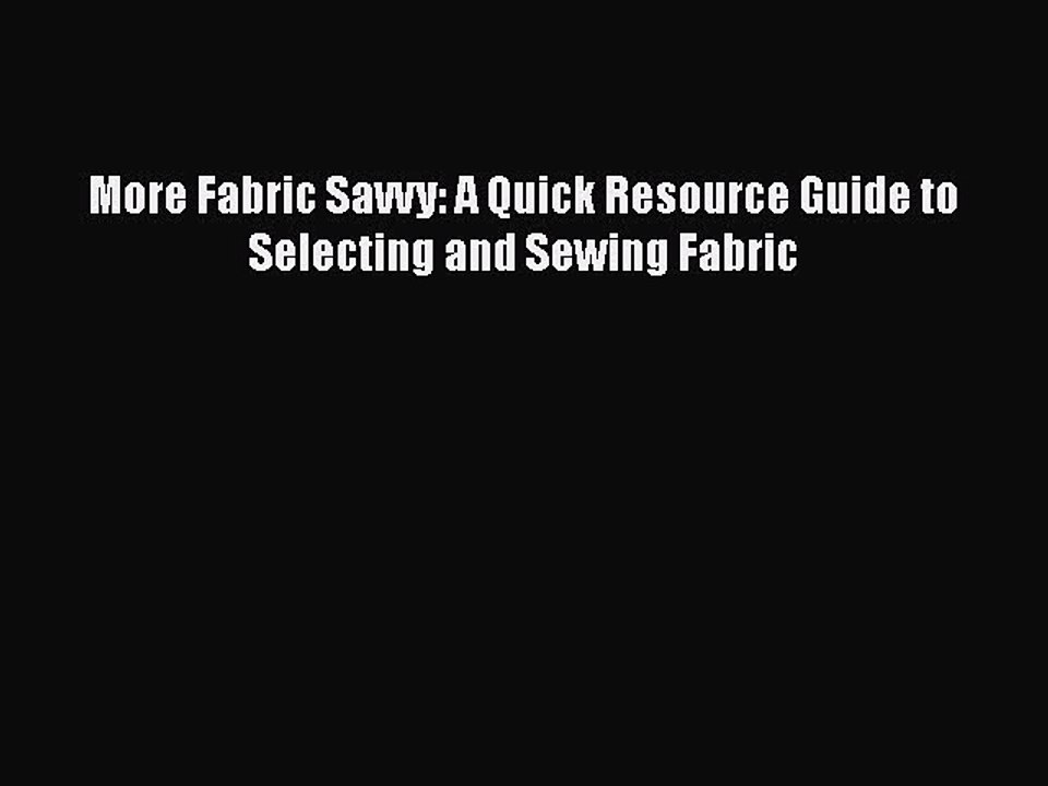 Read More Fabric Savvy: A Quick Resource Guide to Selecting and Sewing Fabric Ebook Free