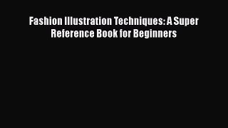 Read Fashion Illustration Techniques: A Super Reference Book for Beginners PDF Online
