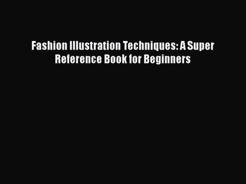 Read Fashion Illustration Techniques: A Super Reference Book for Beginners PDF Online