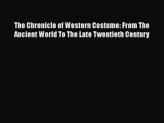 Read The Chronicle of Western Costume: From The Ancient World To The Late Twentieth Century