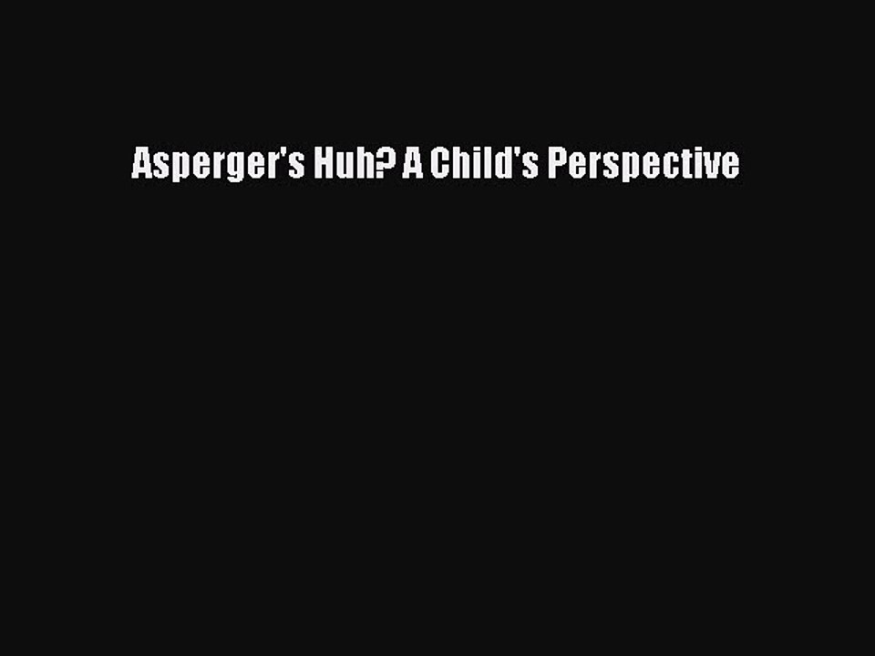 Download Books Asperger's Huh? A Child's Perspective Ebook PDF