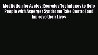 Read Books Meditation for Aspies: Everyday Techniques to Help People with Asperger Syndrome