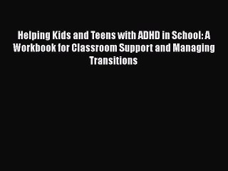 Download Books Helping Kids and Teens with ADHD in School: A Workbook for Classroom Support