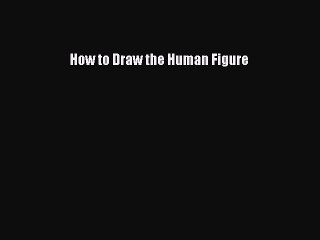 Read How to Draw the Human Figure Ebook Free