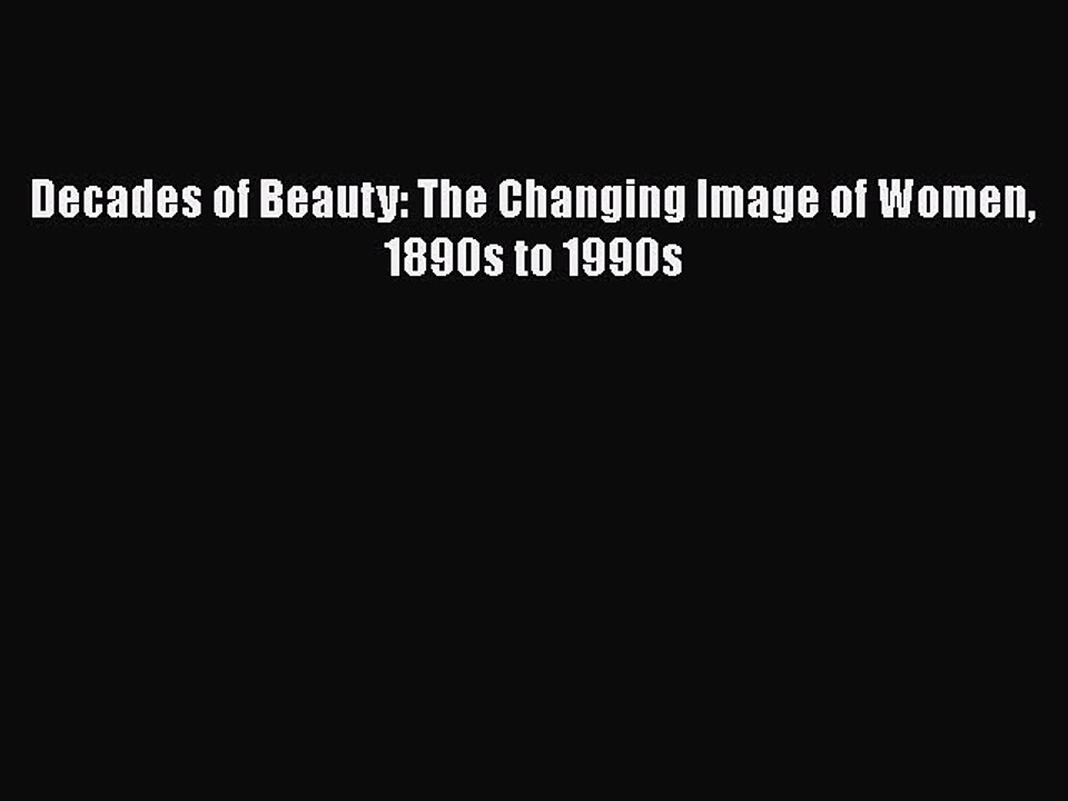 Read Decades of Beauty: The Changing Image of Women 1890s to 1990s Ebook Free