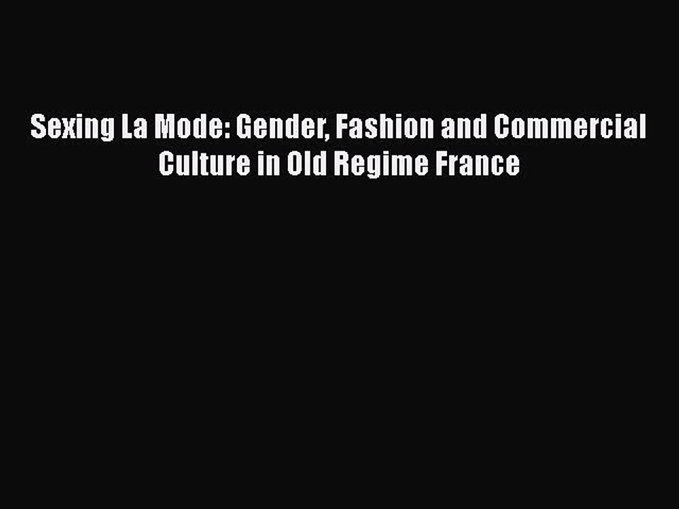 Download Sexing La Mode: Gender Fashion and Commercial Culture in Old Regime France Ebook Online